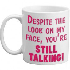 MUG - Despite The Look On My Face Youre Still Talking